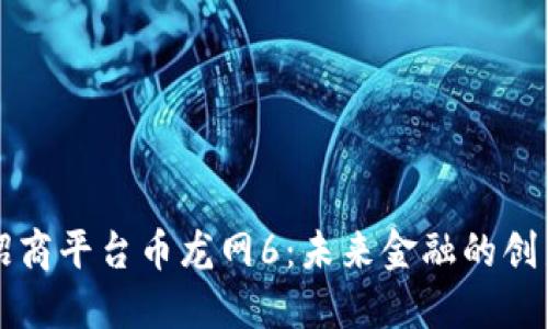 区块链招商平台币龙网6:未来金融的创新与挑战