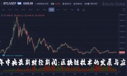 2023年中央最新财经新闻：区块链技术的发展与应用前景