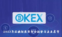 2023年区块链最新整合趋势与未来展望