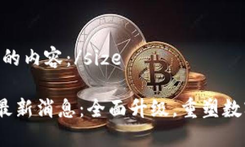 size请查看下面的内容：/size

TokenIM 2.0 最新消息：全面升级，重塑数字资产管理体验