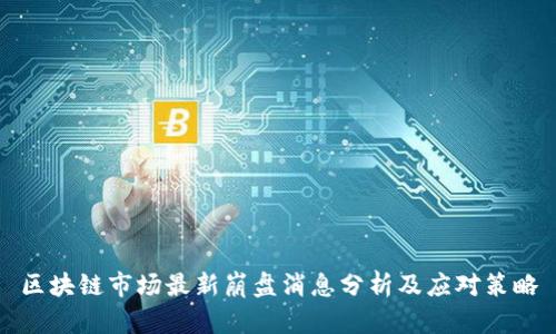 区块链市场最新崩盘消息分析及应对策略