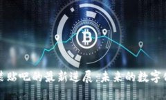 区块链包装贴吧的最新进展:未来的数字化发展