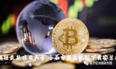 区块链最新项目大全:全面分析及视频下载安装
