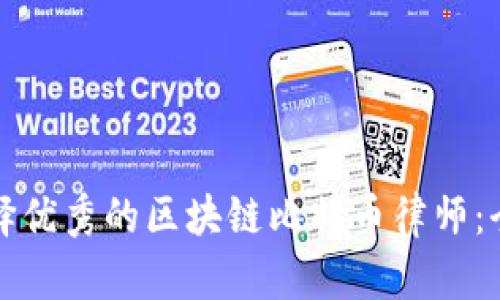 如何选择优秀的区块链比特币律师:全面指南