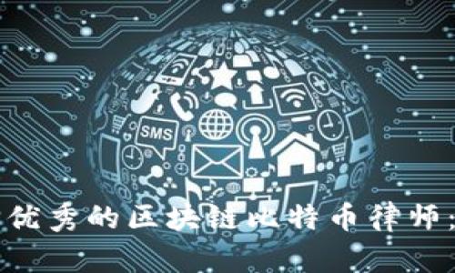 如何选择优秀的区块链比特币律师:全面指南