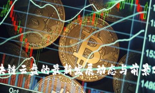 区块链云盘的最新发展动态与前景分析