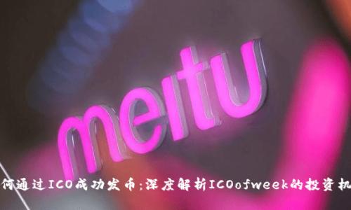 如何通过ICO成功发币:深度解析ICOofweek的投资机会