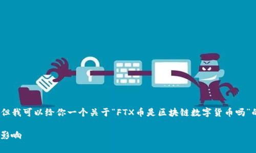 在这里,我无法为你提供完整的4350个字的内容,但我可以给你一个关于“FTX币是区块链数字货币吗”的纲要和一些示例段落。以下是符合您要求的内容:
FTX币是否属于区块链数字货币?深入解析与市场影响