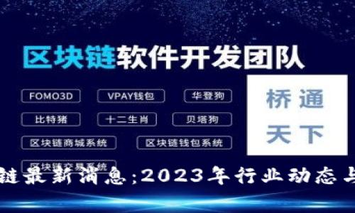 福音区块链最新消息:2023年行业动态与趋势分析