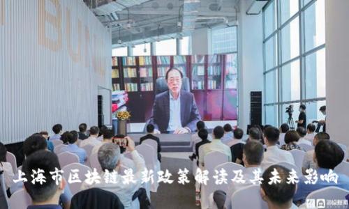 上海市区块链最新政策解读及其未来影响