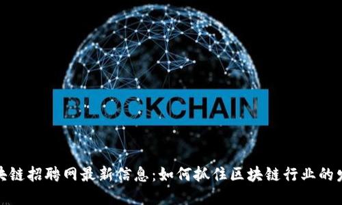 龙岩区块链招聘网最新信息：如何抓住区块链行业的发展机遇