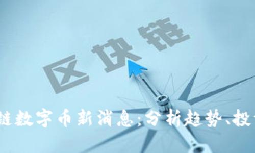 2023年区块链数字币新消息:分析趋势、投资机会与风险