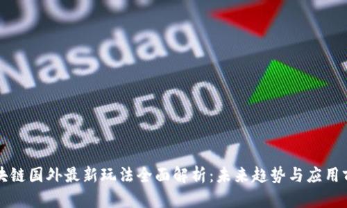 区块链国外最新玩法全面解析:未来趋势与应用前景
