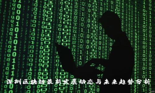 深圳区块链最新发展动态与未来趋势分析