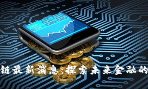 太一云区块链最新消息:探索未来金融的革命性变化