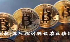 腾讯区块链的币种现状:深入探讨腾讯在区块链