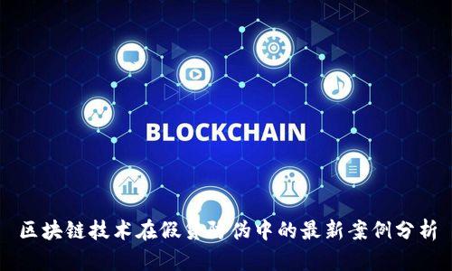 区块链技术在假货防伪中的最新案例分析
