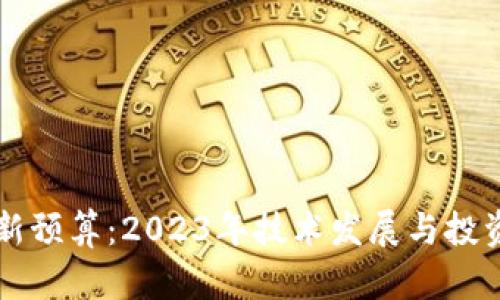 区块链最新预算:2023年技术发展与投资趋势分析