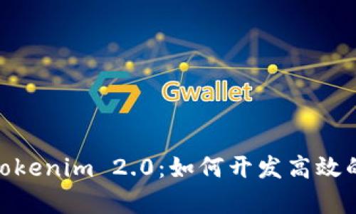全面解析Tokenim 2.0:如何开发高效的DApp应用