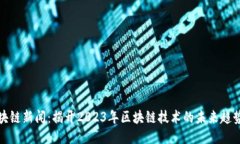 最新区块链新闻:揭开2023年区块链技术的未来趋