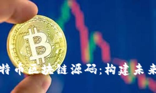 深入解析比特币区块链源码:构建未来金融的基石
