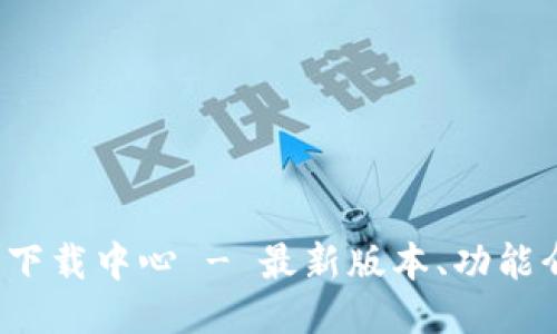 TokenIM 2.0 下载中心 - 最新版本、功能介绍与使用指南