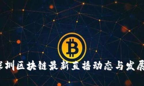 2023年深圳区块链最新直播动态与发展趋势分析