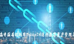 如何在中国有效利用TokenIM进行数字资产管理与交