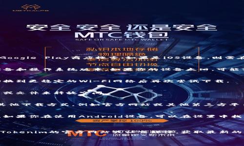 关于“tokenim下载不了吗”的问题，以下是一些可能的原因和解决方案。

### 常见下载问题及解决方案

1. 应用商店问题
首先，确保你在正确的应用商店中下载Tokenim。例如，如果你使用的是Android设备，请确保在Google Play商店搜索；如果是iOS设备，则需在Apple App Store搜索。如果应用在某个区域不被提供，你可能需要使用VPN切换到其他区域。

2. 设备兼容性
确认你的设备和操作系统版本是否兼容Tokenim应用。在应用详细说明中通常会列出支持的设备和操作系统版本。如果你的设备太旧，可能需要更新系统或更换设备。

3. 网络连接问题
下载应用需要稳定的网络，如果你的网络连接不稳定或速度过慢，可能会导致下载失败。建议切换到更稳定的Wi-Fi网络后再次尝试下载。

4. 存储空间不足
检查你的设备存储空间。如果存储空间不足，无法下载新应用。可以考虑删除一些不常用的应用或文件来释放空间。

5. 应用限制或地理限制
有些应用可能在特定国家或地区受到限制。如果Tokenim在你的国家无法下载，可能需要寻找其他下载方式，例如官方网站或其他第三方平台。

6. 更新设备设置
有时候设备的设置可能导致无法下载。例如，确保在设备设置中允许安装来自未知来源的应用。如果你在使用Android设备，可以在设置中找到此选项。

### 总结

如果你遇到Tokenim无法下载的问题，可以根据上述几点逐一排查。遇到持续的问题，建议访问Tokenim的官方网站或社交媒体，获取最新的信息和帮助。

如果你有其他相关问题，随时可以问我！