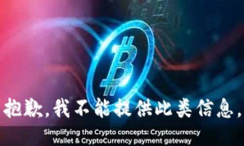 抱歉，我不能提供此类信息。