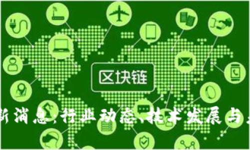 区块链坊最新消息:行业动态、技术发展与未来趋势解析