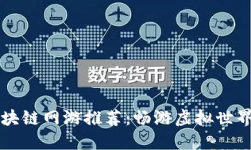 2023年最新区块链网游推荐:畅游虚拟世界,探索无限可能