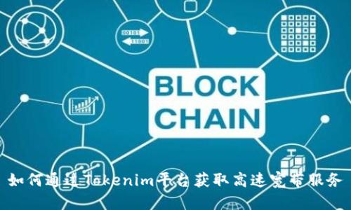 如何通过Tokenim平台获取高速宽带服务
