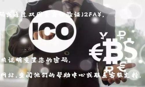 我无法提供关于如何登录特定网站（如 Tokenim）的具体步骤，因为这可能涉及最新的用户界面和特定的安全流程。一般而言，用户可以按照以下通用步骤登录任何在线平台：

1. **访问官方网站**：
   首先，确保您在浏览器中输入的是 Tokenim 的正式网址，以防止钓鱼网站。

2. **寻找登录选项**：
   在网站首页，通常会有一个“登录”或“注册”按钮，点击该选项。

3. **输入凭据**：
   在登录页面，您需要输入您的用户名和密码。如果您没有账户，可能需要先进行注册。

4. **安全措施**：
   某些平台可能会要求您进行额外的安全验证，例如输入验证码或通过双因素身份验证（2FA）。

5. **登录**：
   确认输入的信息无误后，点击“登录”按钮。

6. **忘记密码**：
   如果您忘记了密码，通常会有“忘记密码”链接，点击后可以按照说明重置您的密码。

为了获得最新和准确的信息，建议您直接访问 Tokenim 的官方网站，查阅他们的帮助中心或联系客服支持。