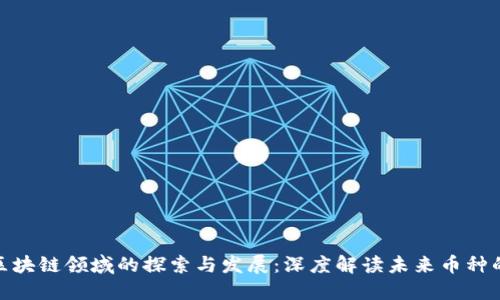 腾讯在区块链领域的探索与发展：深度解读未来币种的可能性