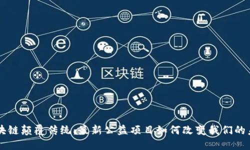 区块链颠覆传统：最新公益项目如何改变我们的未来