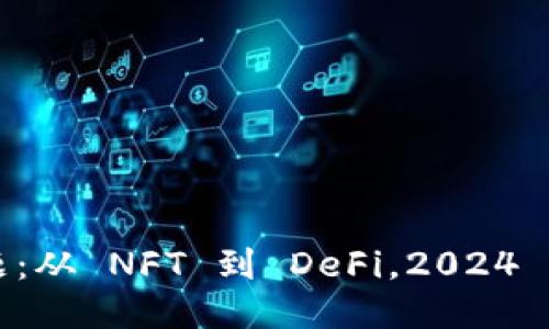 区块链热点话题：从 NFT 到 DeFi，2024 年的趋势与挑战