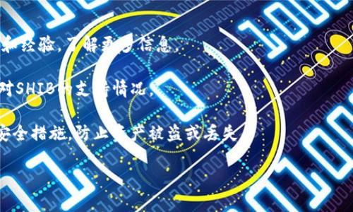 SHIB（Shiba Inu）是一种加密货币，很多投资者热衷于在不同的平台上交易或是存储这个代币。Tokenim是一个相对较新的加密货币交易平台，不少用户可能会问：SHIB可以放在Tokenim上吗？

实际上，SHIB是否可以放在Tokenim上取决于Tokenim平台的支持和功能。通常情况下，交易平台会在其官方网站上列出支持的货币和代币。如果Tokenim支持SHIB，用户肯定可以在该平台上进行存储和交易。

为了确认SHIB是否可以放在Tokenim，建议你：

1. **访问Tokenim官方网站**：查看他们的支持资产列表，确认是否包括SHIB。

2. **查看社区反馈**：在加密货币的社区或相关论坛上寻找Tokenim用户的分享和经验，了解更多信息。

3. **咨询客服**：如果找不到相关信息，不妨直接联系Tokenim的客服，询问他们对SHIB的支持情况。

4. **保持安全**：在任何平台进行加密货币交易时，都要确保使用可靠的钱包和安全措施，防止资产被盗或丢失。

希望这些信息能够帮助到你！如果还有其他问题，欢迎随时问我。