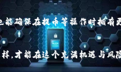 提币到Tokenim的过程实际上并不复杂，但也包含了多个步骤和注意事项。根据你的需求，我将详细介绍这一流程并提供相关建议。

第一步：了解Tokenim钱包
在开始之前，确保你对Tokenim钱包有基本的了解。Tokenim是一个去中心化的钱包，支持多种加密货币。作为用户，首先需要注册一个账户，确保你已经完成了身份验证，并且充值了足够的费用以进行后续操作。

第二步：选择合适的币种
在决定提币之前，你需要明确将哪种币种转入Tokenim。在大多数交易平台上，你将找到许多数字资产，比如比特币、以太坊、USDT等。确认你选择的币种在Tokenim中是被支持的，避免因不兼容导致的资产丢失。

第三步：获取Tokenim提币地址
这一步是关键——在Tokenim钱包中找到你的接收地址。登录Tokenim钱包，导航到“接收”或“余额”页面，然后选择你想要接收的币种。它会生成一个独特的地址，通常是一个长字符字符串。务必仔细检查这个地址，确保没有任何错误，这是你的资产安全的前提。

第四步：在交易所进行提币操作
现在，你需要登录你进行交易的所用平台（例如币安、火币等），找到你存储币种的地方。进入“提现”或者“提币”页面，选择想要提取的币种，粘贴你在Tokenim wallet中的接收地址。
在这个过程中，一定要核对一下提币金额以及提币地址是否一致——细节决定成败，这可不是一个可以忽视的步骤。同时，平台也会收取一定的提币费用，因此最好在提币前检查一下相关费用信息。

第五步：确认提币申请
提交提币申请后，交易所可能会要求你进行一些额外的身份验证。例如，二次验证、邮箱验证等，这些都是为了保护账户安全。确保你按照提示完成所有步骤，这样能保证提币顺利进行。

第六步：等待提币确认
一旦申请提交，提币程序就会在区块链网络上进行处理。这个过程可能会有一些延迟，尤其是在交易量大、网络拥堵时。不过，你可以在交易所提供的区块链查看工具中查找你的交易状态。通常一笔交易需要几个确认才能最终到账。

第七步：确认币种到账
当你在Tokenim中看到相应的币种余额时，所有的步骤就完成了。不过，不要急于离开，一定要再次仔细确认你的余额以及交易记录，以确保一切顺利。若未到账，及时联系交易所客服进行询问。

总结：提币的注意事项
提币到Tokenim虽然不是复杂的过程，但是在每个步骤中都必须保持细心。任何细节都可能导致资产的损失，因此，务必仔细核对所有信息。此外，在操作过程中的安全性也非常重要，切勿在公共场合执行交易操作，确保你的账户信息和密钥安全。
希望这些步骤能对你有所帮助，让你在加密货币的世界中更为自信地进退自如... 祝你投资愉快！

额外提示：学习和关注市场动态
在数字货币市场，了解最新的动态和市场走势是非常重要的。一方面，这能帮助你做出更好的投资决策；另一方面，也能确保在提币等操作时拥有更全面的信息。定期查看相关的新闻、分析和市场报告，会让你在这个瞬息万变的环境中立于不败之地。

结论：保持理智与冷静
在加密货币的投资中，保持冷静和理智至关重要。无论市场怎样波动，确保你的每一步操作都经过深思熟虑，只有这样，才能在这个充满机遇与风险的领域中站稳脚跟。希望这些建议可以帮助你顺利实施提币操作，并让你在日后的投资中步步为赢。