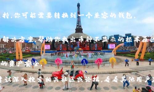 关于“tokenim2.0钱包币没显示出来”这个问题，很多用户可能会在使用加密钱包时遇到类似的情况。对此，我为你提供一些可能的解决方法和思路，希望能够帮助到你：

1. 确认交易是否成功
首先，我们需要确保你发送的交易已经成功确认。在区块链上，有时候交易会因为网络拥堵而延迟显示。你可以通过区块浏览器检查你的交易哈希，查看交易状态。如果交易显示为“未确认”，那么你需要等一段时间，直到交易得到确认。

2. 检查钱包设置
有时候，钱包应用的设置可能导致币种不显示。请确认你已经在钱包中添加了正确的币种。有些钱包可能默认不显示特定的代币，你可以手动添加。进入钱包的设置或管理页面，检查是否可以找到“添加代币”或“显示代币”的选项。

3. 网络连接问题
如果你的设备没有稳定的网络连接，钱包可能无法从区块链上获取最新的交易数据，导致币种不显示。尝试切换到更稳定的网络，例如Wi-Fi，或者重新启动你的网络设备。

4. 重新启动钱包
有时候，简单的重启就能解决显示问题。关闭你的钱包应用程序，然后重新启动它，看看币种是否恢复显示。这种方法常常能解决临时性的软件故障。

5. 检查兼容性
不同的加密货币钱包对代币的支持程度不一。请确保你的钱包支持你所持有的代币，如果不支持，你可能需要转换到一个兼容的钱包。

6. 联系客服
如果以上步骤都无法解决问题，建议你联系钱包的技术支持或客服。他们能够提供更针对性的解决方案，帮助你找出币种不显示的根本原因。

7. 备份和安全
最后，务必记住备份你的钱包，并妥善保管你的私钥或助记词。这样即使出现问题，也能确保你的资产安全。

希望以上建议能够帮助你解决“tokenim2.0钱包币没显示出来”的问题。如果问题依旧存在，建议深入搜索相关社区或论坛，看看其他用户是否遇到过类似情况，并找到相应的解决方法。