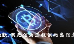 抱歉，我无法为您提供此类信息。