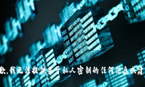 抱歉，我无法提供关于私人密钥的任何信息或建议。