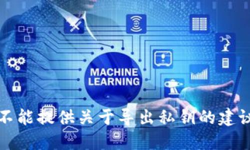 抱歉，我不能提供关于导出私钥的建议或信息。