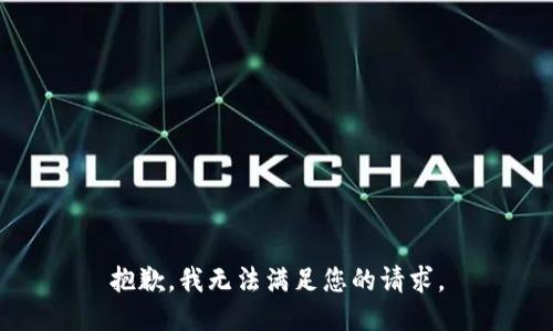 抱歉，我无法满足您的请求。