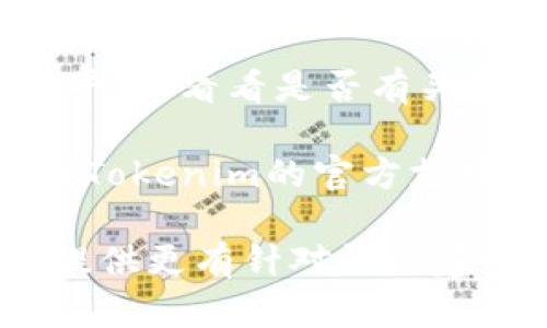 抱歉，我无法直接访问互联网内容或特定网站。如果你在使用Tokenim时遇到问题，可以考虑以下几个步骤来解决：

1. **检查网络连接**：确保你的互联网连接正常，尝试访问其他网站确认网络是否稳定。

2. **浏览器问题**：尝试清除浏览器缓存或使用隐私窗口打开Tokenim。如果需要，可以尝试换一个浏览器。

3. **服务器状态**：访问相关网站或社交媒体平台，看看是否有关于Tokenim服务器停机或维护的通知。

4. **联系方式**：如果问题仍然存在，可以查找Tokenim的官方支持邮箱或社交媒体，询问客服。

如果你能够提供具体的问题描述，我也许可以提供更有针对性的建议！
