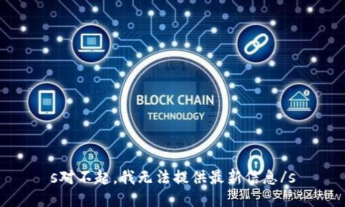 s对不起，我无法提供最新信息/s