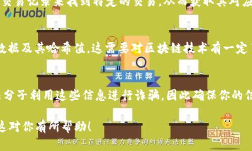 Tokenim的哈希值可以通过多种区块链工具和API进行查询。哈希值是区块链中一种独特的标识符，它可以表示一个特定的交易、区块或数字资产，其生成过程确保了数据的完整性和不可篡改性。

如果你想获得Tokenim的哈希值，通常可以按照以下步骤进行：

1. 访问区块链浏览器
你可以访问相关的区块链浏览器平台，例如Etherscan（如果Tokenim是基于以太坊的）或者其它专用的浏览器，根据Tokenim所在的区块链进行选择。在搜索框中输入Tokenim的合约地址或相关信息，以便找到所需的哈希值。

2. 查询交易记录
在浏览器中，你可以查询到Tokenim的交易历史，包括每笔交易的哈希值。你可以通过筛选交易记录来找到特定的交易，从而获取其对应的哈希值。

3. 使用智能合约 API
如果你拥有开发者背景，使用智能合约API（例如Web3.js）可以获取Tokenim相关的交易数据及其哈希值。这需要对区块链技术有一定了解，以实现获取数据的程序。

4. 盈利与风险
在获取哈希值时，需谨慎管理资产。区块链技术提供了透明和安全的环境，但也可能有不法分子利用这些信息进行诈骗，因此确保你的信息来源是可信的至关重要。

提供具体的Tokenim哈希值需要具体的上下文和数据，建议使用上述方法进行查询。希望这对你有所帮助！