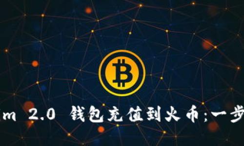 如何将 Tokenim 2.0 钱包充值到火币：一步一步教你操作！