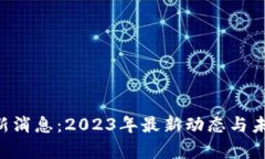 广东区块链新消息：2023年最新动态与未来趋势解