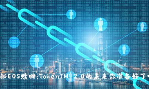 揭秘EOS赎回：TokenIM 2.0的未来你准备好了吗？